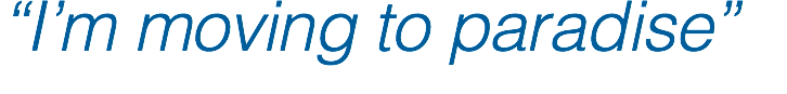 “I’m moving to paradise”
